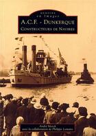 Couverture du livre « A.C.F. Dunkerque ; constructeur de navires » de Andre Merck aux éditions Editions Sutton