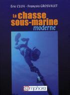 Couverture du livre « La chasse sous-marine moderne » de Eric Clua et Francois Grosvalet aux éditions Amphora