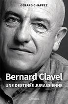 Couverture du livre « BERNARD CLAVEL - UNE DESTINÉE JURASSIENNE » de Gerard Chappez aux éditions Cabedita