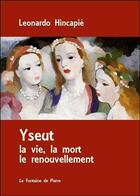 Couverture du livre « Yseut ; la vie, la mort, le renouvellement » de Leonardo Hincapie aux éditions Fontaine De Pierre