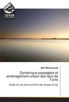 Couverture du livre « Dynamique Paysagere Et Amenagement Urbain Des Lacs De Tunis » de Messaoudi-A aux éditions Noor Publishing