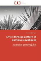 Couverture du livre « Entre drinking pattern et politiques publiques - une approche socioculturelle de la consommation d'a » de Debruyker Amandine aux éditions Editions Universitaires Europeennes