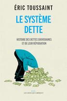 Couverture du livre « Le système dette ; histoire des dettes souveraines et de leur répudiation » de Toussaint/Eric aux éditions Les Liens Qui Liberent