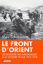 Couverture du livre « Le front d'Orient ; du désastre des Dardanelles à la victoire finale ; 1915-1918 » de Max Schiavon aux éditions Tallandier