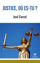 Couverture du livre « Justice, où es-tu ? » de Jose Carcel aux éditions Le Lys Bleu