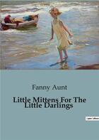 Couverture du livre « Little Mittens For The Little Darlings » de Aunt Fanny aux éditions Culturea