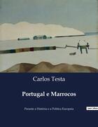 Couverture du livre « Portugal e Marrocos : Perante a História e a Politica Europeia » de Carlos Testa aux éditions Culturea