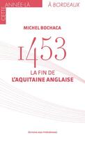 Couverture du livre « 1453, la fin de l'Aquitaine anglaise » de Michel Bochaca aux éditions Midi-pyreneennes