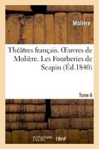 Couverture du livre « Theatres francais. oeuvres de moliere. tome 6. les fourberies de scapin » de Moliere (Poquelin Di aux éditions Hachette Bnf