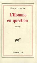 Couverture du livre « L'homme en question [paris, theatre de l'atelier, 3 novembre 1973] - piece en deux parties » de Felicien Marceau aux éditions Gallimard