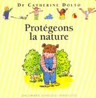 Couverture du livre « Protégeons la nature » de Joelle Boucher et Catherine Dolto et Colline Faure-Poiree aux éditions Gallimard Jeunesse Giboulees