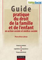 Couverture du livre « Guide pratique du droit de la famille et de l'enfant en action sociale et médico-sociale » de Pierre-Brice Lebrun aux éditions Dunod