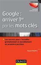 Couverture du livre « Google : arriver 1er par les mots-clés ; les secrets pour s'installer gratuitement et durablement en première position » de Pascal Maupas aux éditions Dunod