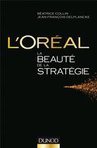 Couverture du livre « L'Oréal ; la beauté de la stratégie » de Beatrice Collin et Jean-Francois Delplancke aux éditions Dunod
