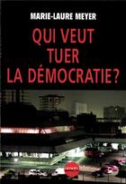 Couverture du livre « Qui veut tuer la démocratie ? » de Marie-Laure Meyer aux éditions Denoel