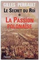 Couverture du livre « Le secret du roi Tome 1 ; la passion polonaise » de Gilles Perrault aux éditions Fayard