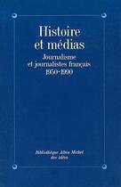 Couverture du livre « Histoire et médias ; journalisme et journalistes français, 1950-1990 » de  aux éditions Albin Michel