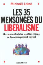 Couverture du livre « Les 35 mensonges du libéralisme ; ou comment réfuter les idées reçues de l'économiquement correct » de Michael Laine aux éditions Albin Michel