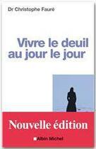 Couverture du livre « Vivre le deuil au jour le jour » de Christophe Faure aux éditions Albin Michel