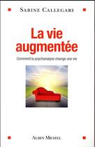 Couverture du livre « La vie augmentée ; comment la psychanalyse change une vie » de Sabine Callegari aux éditions Albin Michel