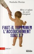 Couverture du livre « Faut-il supprimer l'accouchement sous X ? » de Nathalie Perrier aux éditions Rocher