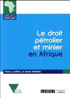 Couverture du livre « Le droit pétrolier et minier en Afrique » de Thierry Lauriol et Emilie Raynaud aux éditions Lgdj