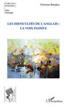 Couverture du livre « Les difficultés de l'anglais : la voix passive » de Christian Banakas aux éditions L'harmattan