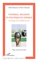 Couverture du livre « Football, religion et politique en Afrique ; sociologie du football africain » de Tado Oumarou et Pierre Chazaud aux éditions Editions L'harmattan