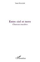 Couverture du livre « Entre ciel et terre ; chansons macabres » de Yann Walcker aux éditions Editions L'harmattan