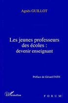 Couverture du livre « Les jeunes professeurs des écoles: devenir enseignant » de Agnès Guillot aux éditions Editions L'harmattan