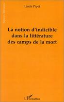 Couverture du livre « LA NOTION D'INDICIBLE DANS LA LITTERATURE DES CAMPS DE LA MORT » de Linda Pipet aux éditions Editions L'harmattan