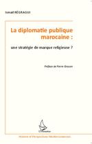 Couverture du livre « La diplomatie publique marocaine : une stratégie de marque religieuse ? » de Ismail Regragui aux éditions Editions L'harmattan