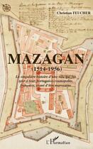 Couverture du livre « Mazagan (1514-1956) ; la singulière histoire d'une ville qui fut tour à tour portugaise, cosmopolite, française, avant d'être marocaine » de Christian Feucher aux éditions L'harmattan