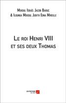 Couverture du livre « Le roi Henri VIII et ses deux Thomas » de Judith Edna Mireille Ilounga Mekoul aux éditions Editions Du Net