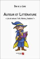 Couverture du livre « Auteur et littérature : « lis et rature ? ah, reine, j'tadore ! » » de Dan De La Loire aux éditions Editions Du Net