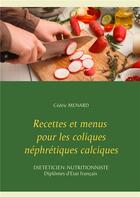 Couverture du livre « Recettes et menus pour les coliques néphrétiques calciques » de Cedric Menard aux éditions Books On Demand