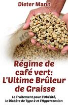 Couverture du livre « Régime de café vert : l'ultime brûleur de graisse » de Dieter Mann aux éditions Books On Demand