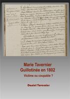 Couverture du livre « Marie Tavernier guillotinée en 1802 ; victime ou coupable ? » de Tavernier Daniel aux éditions Books On Demand