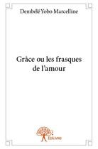 Couverture du livre « Grâce ou les frasques de l'amour » de Marcelline Dembele Yobo aux éditions Edilivre