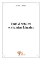 Couverture du livre « Faim d'histoires et chantiers lointains » de Rene Gonin aux éditions Edilivre