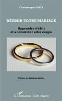 Couverture du livre « Réussir votre mariage ; apprendre à bâtir et à consolider votre couple » de Charlemagne Sobia aux éditions Editions L'harmattan