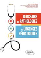 Couverture du livre « Glossaire des pathologies et urgences pediatriques » de Labbe/Bessenay/Caron aux éditions Ellipses