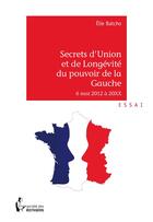 Couverture du livre « Secrets d'union et de longévité du pouvoir de gauche ; 6 mai 2012 à 20XX » de Elie Batcho aux éditions Societe Des Ecrivains