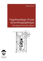 Couverture du livre « Vagabondage d'une dysorthographique... témoignage d'une décrocheuse » de Sabine Turlan aux éditions Societe Des Ecrivains