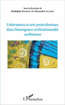 Couverture du livre « Littératures et arts postcoloniaux dans l'émergence civilisationnelle caribéenne » de Solbiac/Alaric aux éditions L'harmattan