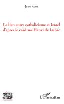 Couverture du livre « Le lien entre catholicisme et Israel d'après le cardinal Henri de Lubac » de Jean Stern aux éditions L'harmattan