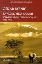 Couverture du livre « Tanganyika safari ; souvenirs d'un guide de chasse, 1927-1953 » de Oskar Koenig aux éditions Montbel