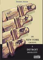 Couverture du livre « De new york groove a detroit rock city » de Thierry Aznar aux éditions Le Camion Blanc