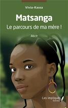 Couverture du livre « Matsanga, le parcours de ma mère ! » de Vivia Kassa aux éditions Les Impliques