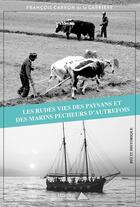 Couverture du livre « Les rudes vies des paysans et des marins pecheurs d autrefois » de Carron Francois aux éditions Saint Honore Editions